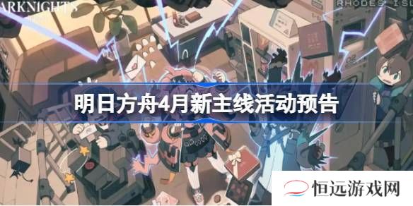 明日方舟四月主线活动介绍 4月新主线有哪些