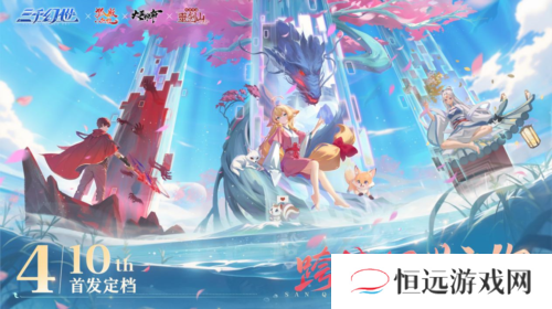 国漫世界冒险邀约《三千幻世》4.10 开启公测