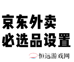 京东秒送商家版怎么设置必选商品 京东秒送商家版怎么设置商品辣度