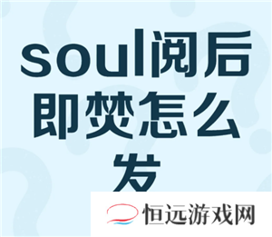 soul阅后即焚图片怎么发 soul阅后即焚开启方法怎么没找到